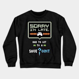 Sorry I'm Late Had To Get To A Save Point Funny Gamer Crewneck Sweatshirt